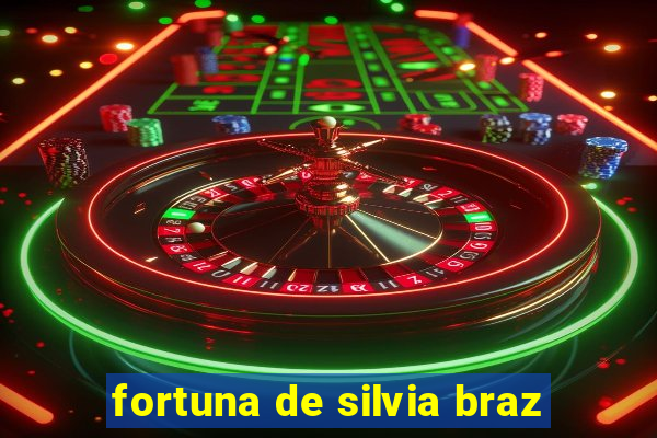 fortuna de silvia braz